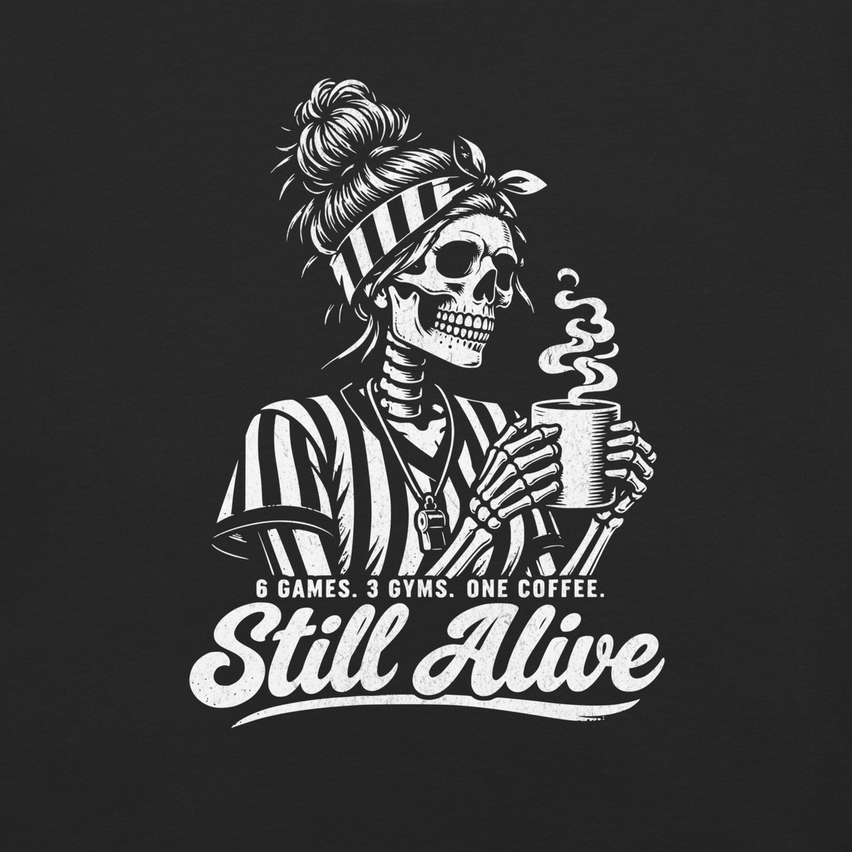 Close-up of the white skeleton referee print, striped headband, whistle and steaming mug above "6 GAMES. 3 GYMS. ONE COFFEE. Still Alive" on Black garment-dyed heavyweight cotton