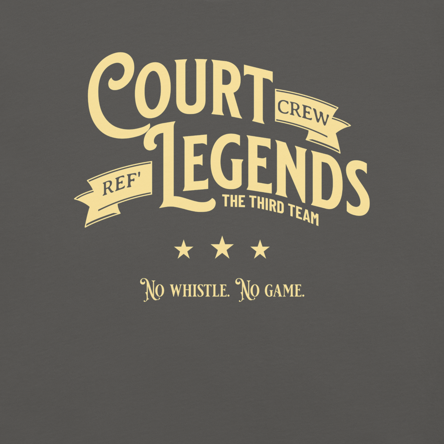 Ref' Crew Court Legends Tee: Dark gray shirt with "Court Legends" in gold vintage typography, three stars, and "No whistle. No game.