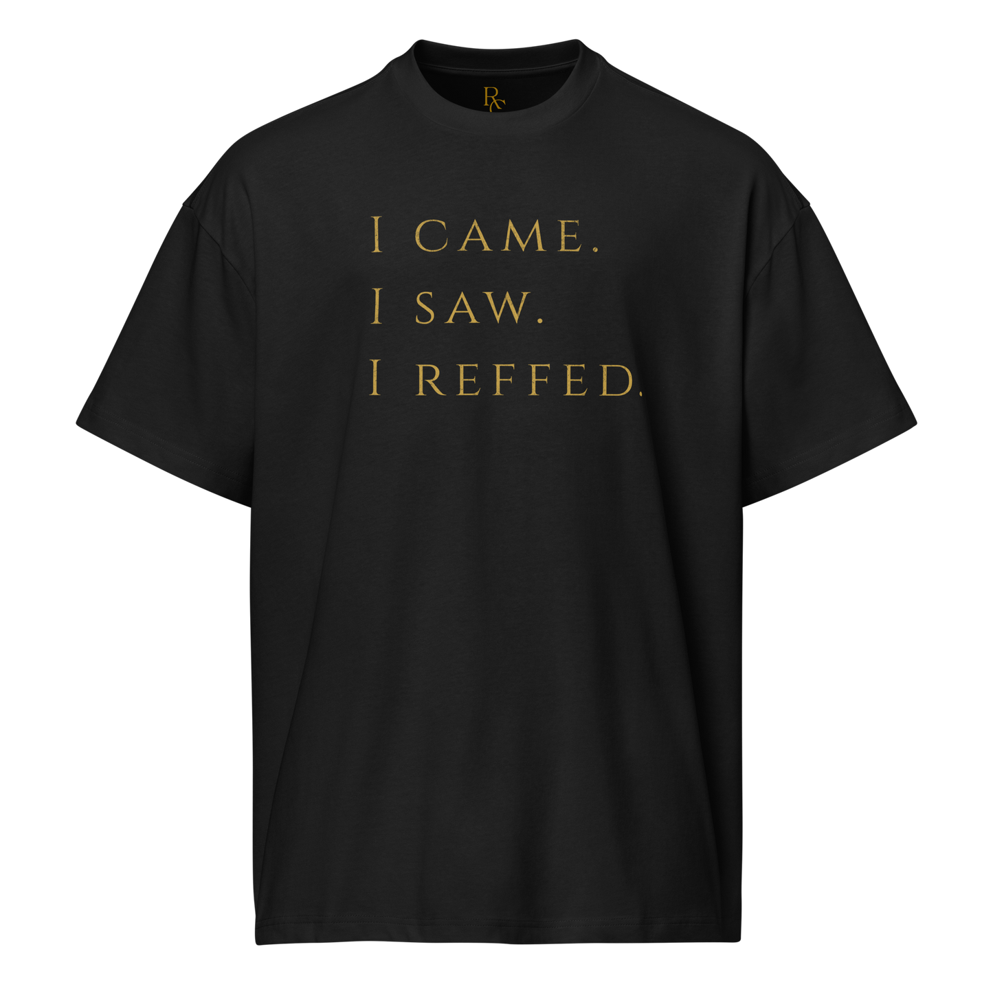 Black oversized cotton tee with "I CAME. I SAW. I REFFED." in antique gold, perfect for basketball referees.