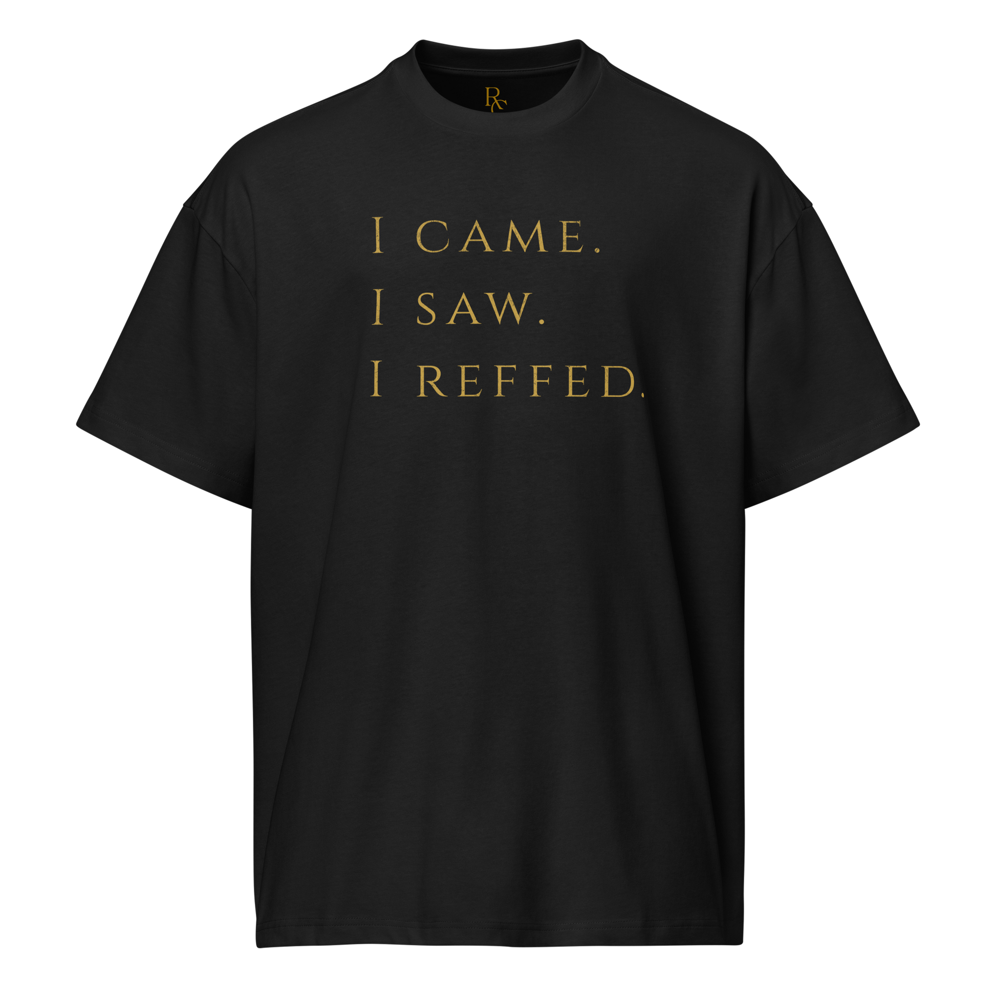 Black oversized cotton tee with "I CAME. I SAW. I REFFED." in antique gold, perfect for basketball referees.