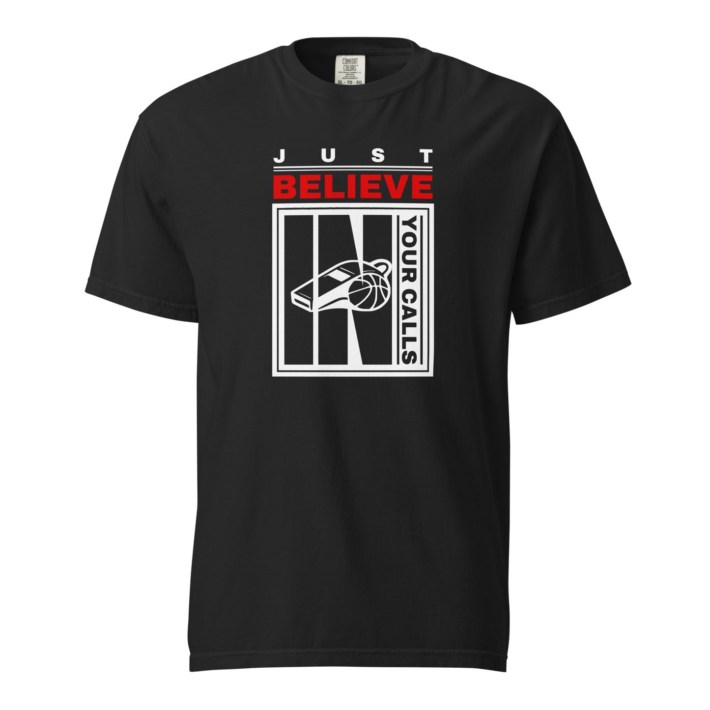 Black garment-dyed heavyweight tee, front view — JUST in spaced white caps over BELIEVE in red, with a whistle and basketball panel and YOUR CALLS running up the right edge