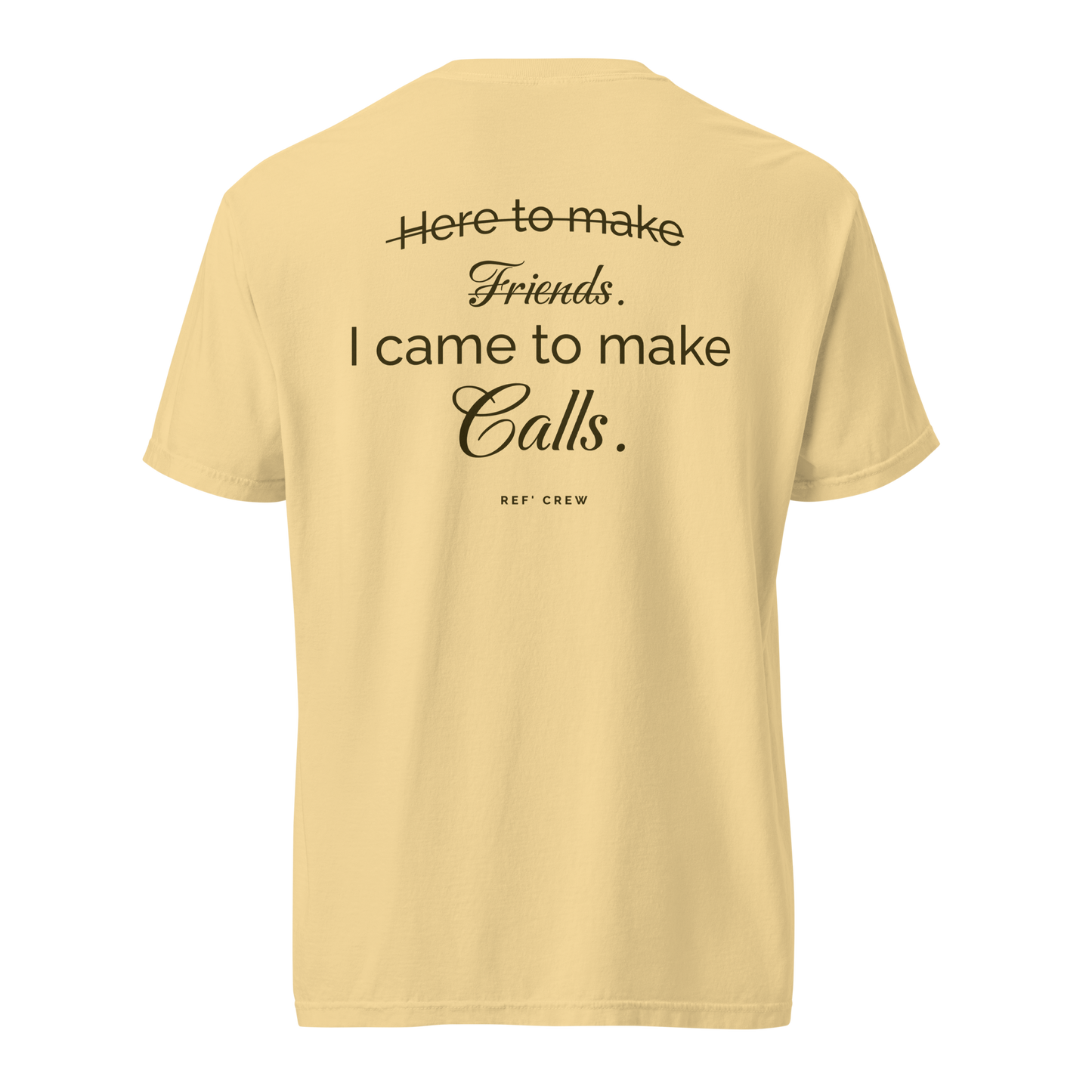 Butter yellow Comfort Colors tee with "Here to make Friends. I came to make Calls. REF' CREW" DTG print.