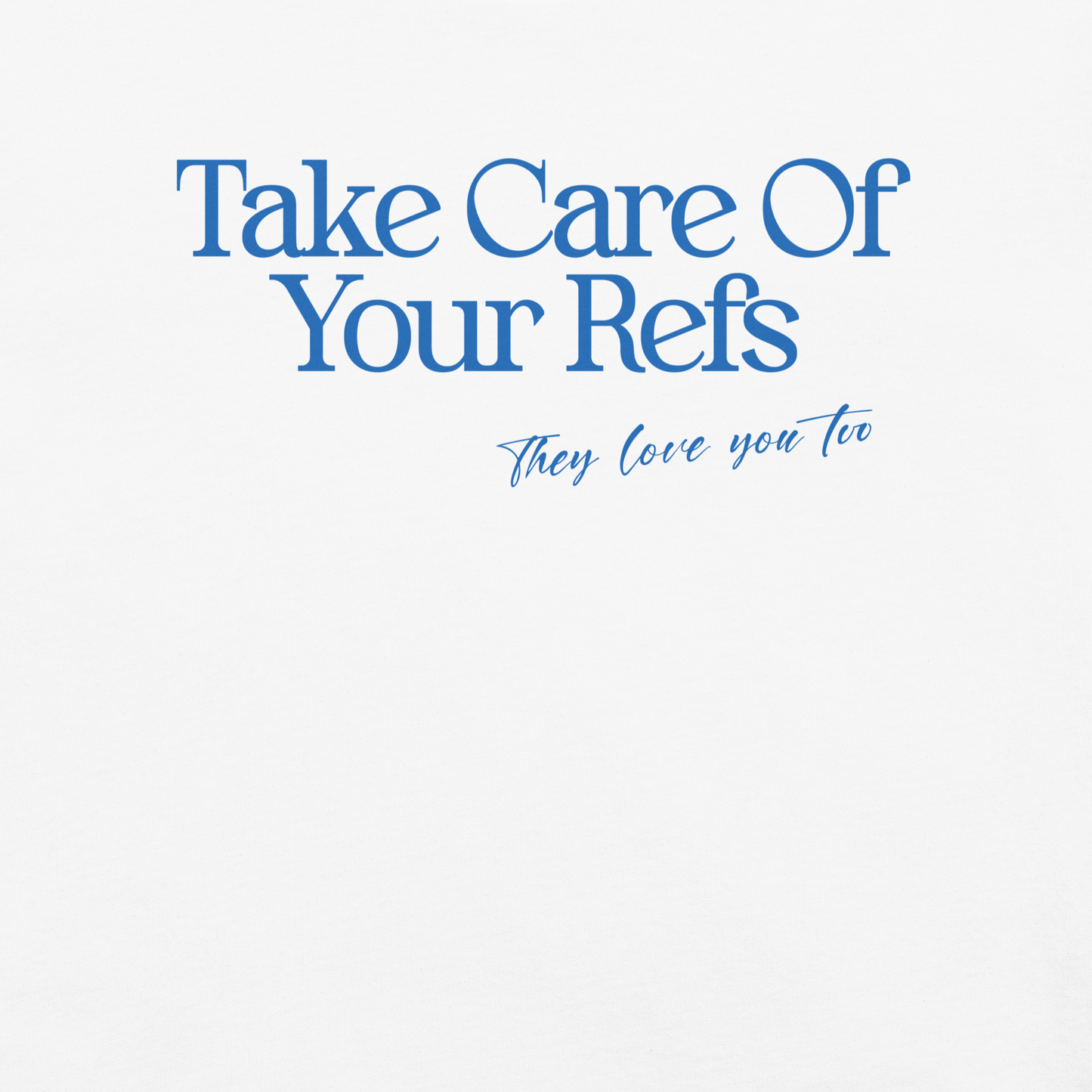 White Ref' Crew Take Care Of Your Refs tee, front view — close look at the blue serif lettering and hand-scripted line